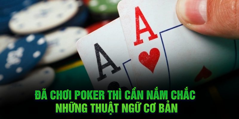 Đã chơi Poker thì cần nắm chắc những thuật ngữ cơ bản